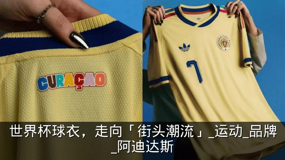 世界杯球衣，走向「街头潮流」_运动_品牌_阿迪达斯